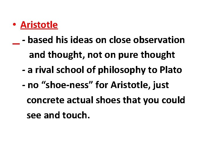  • Aristotle - based his ideas on close observation and thought, not on