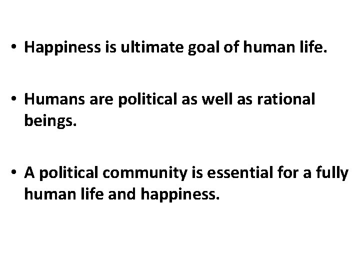  • Happiness is ultimate goal of human life. • Humans are political as