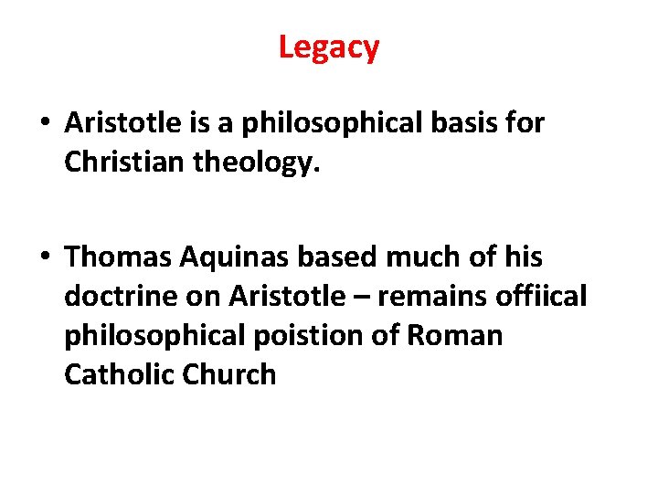 Legacy • Aristotle is a philosophical basis for Christian theology. • Thomas Aquinas based