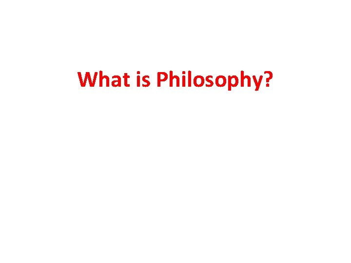 What is Philosophy? 