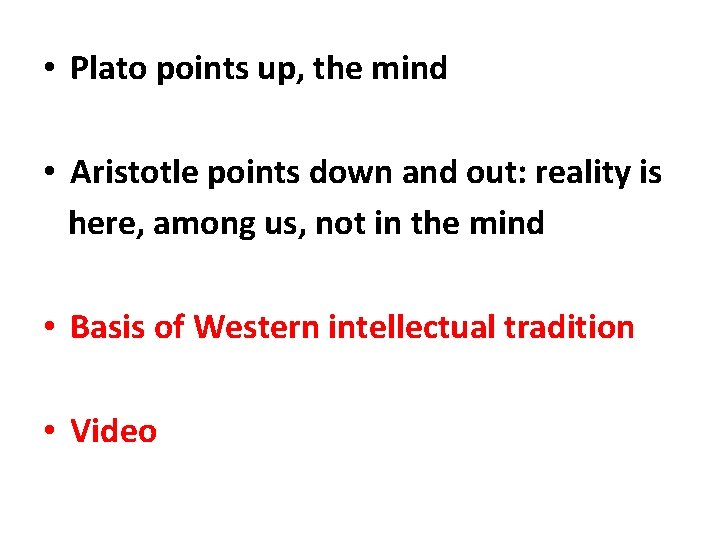  • Plato points up, the mind • Aristotle points down and out: reality