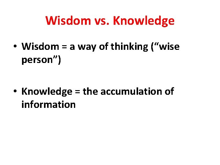 Wisdom vs. Knowledge • Wisdom = a way of thinking (“wise person”) • Knowledge