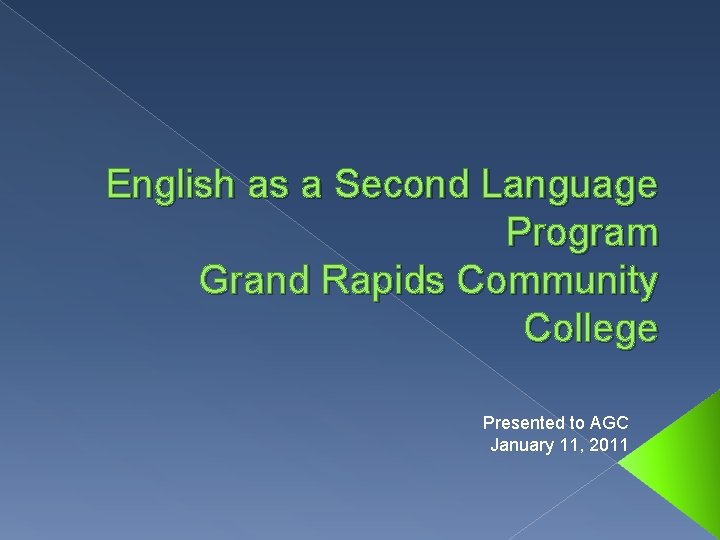 English as a Second Language Program Grand Rapids Community College Presented to AGC January