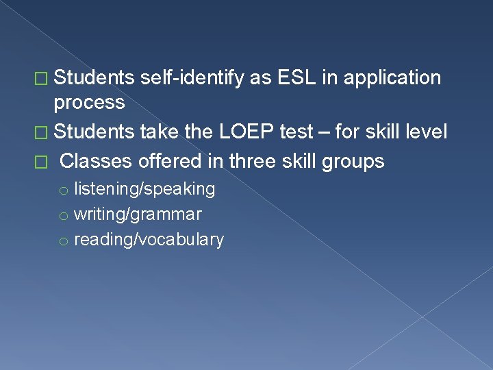 � Students self-identify as ESL in application process � Students take the LOEP test