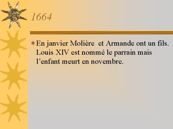 1664 ¬En janvier Molière et Armande ont un fils. Louis XIV est nommé le