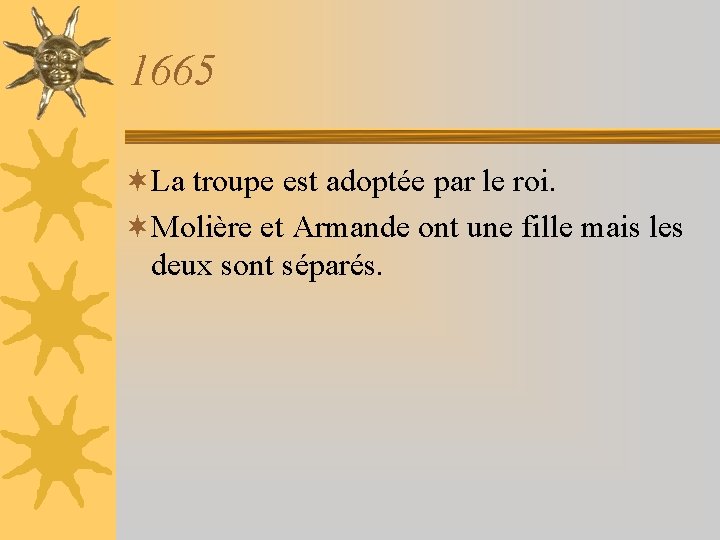 1665 ¬La troupe est adoptée par le roi. ¬Molière et Armande ont une fille