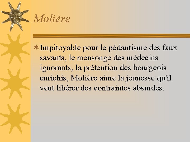 Molière ¬Impitoyable pour le pédantisme des faux savants, le mensonge des médecins ignorants, la