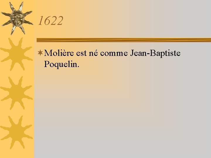 1622 ¬Molière est né comme Jean-Baptiste Poquelin. 