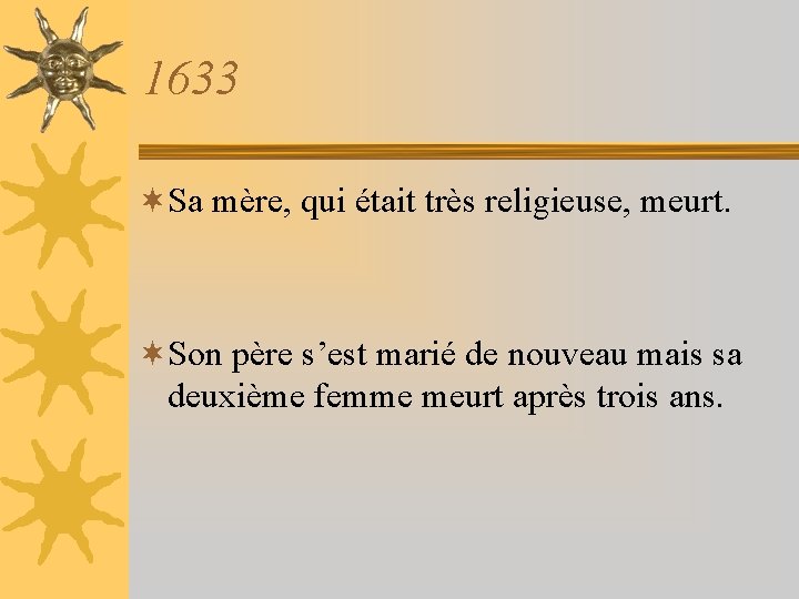 1633 ¬Sa mère, qui était très religieuse, meurt. ¬Son père s’est marié de nouveau