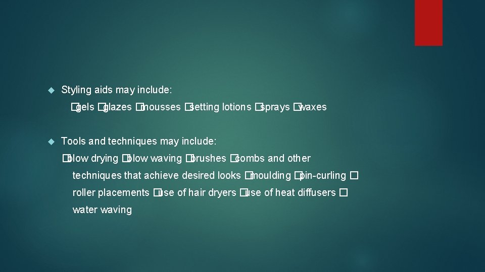  Styling aids may include: �gels �glazes �mousses �setting lotions �sprays �waxes Tools and