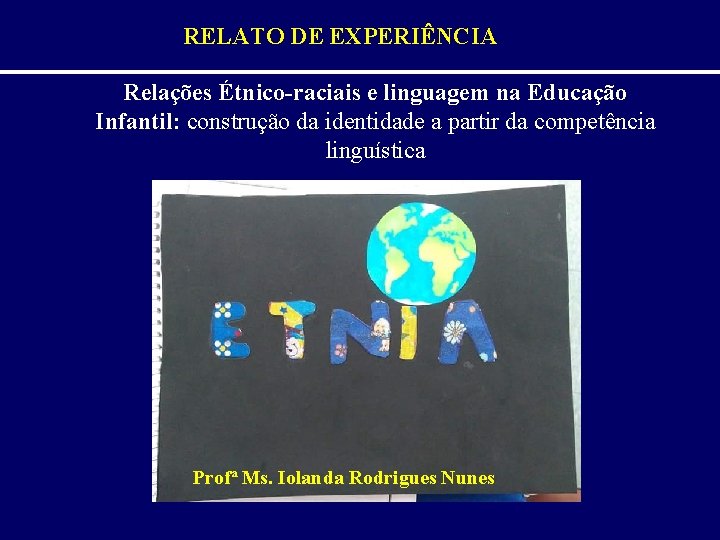 RELATO DE EXPERIÊNCIA Relações Étnico-raciais e linguagem na Educação Infantil: construção da identidade a