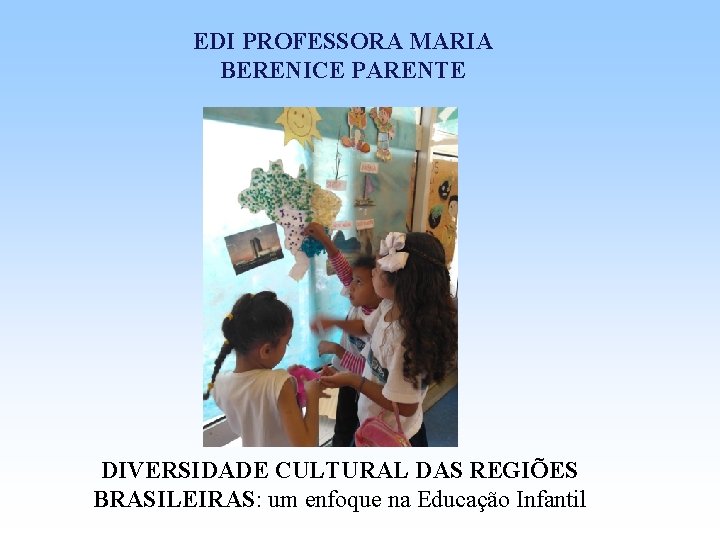 EDI PROFESSORA MARIA BERENICE PARENTE DIVERSIDADE CULTURAL DAS REGIÕES BRASILEIRAS: um enfoque na Educação