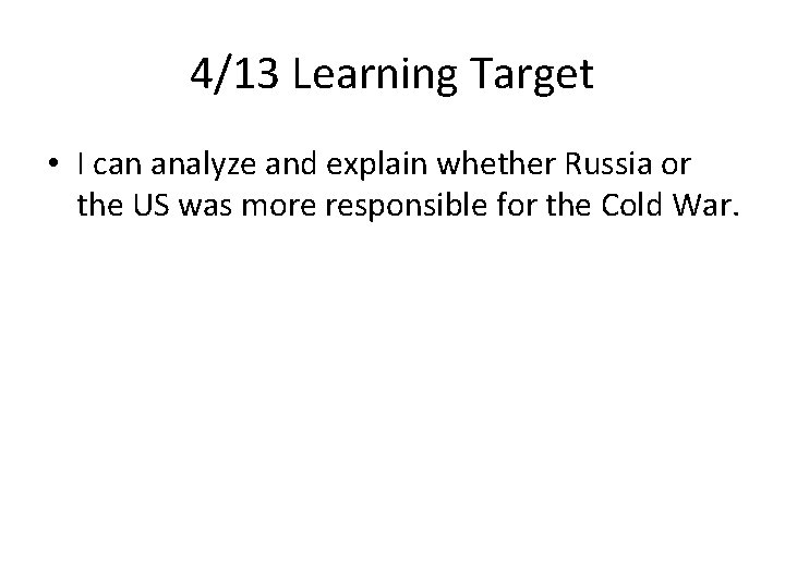 4/13 Learning Target • I can analyze and explain whether Russia or the US