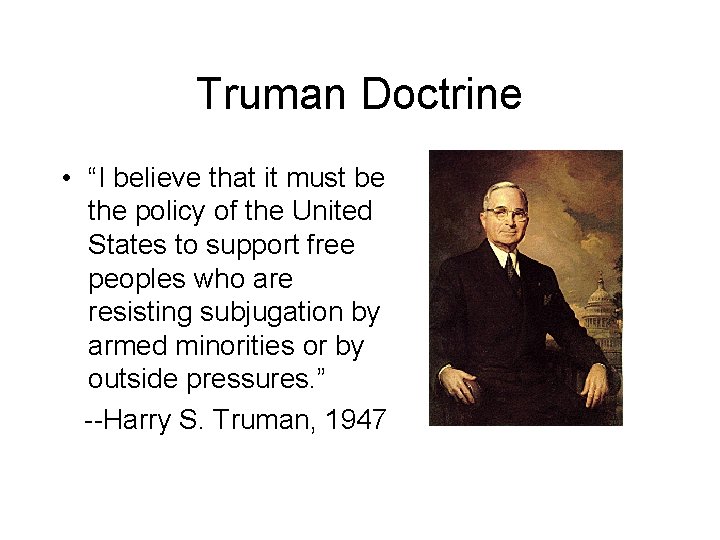 Truman Doctrine • “I believe that it must be the policy of the United
