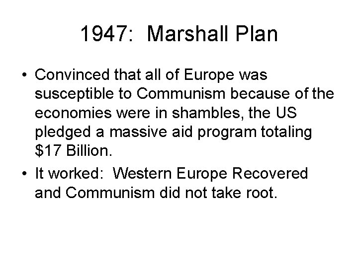1947: Marshall Plan • Convinced that all of Europe was susceptible to Communism because