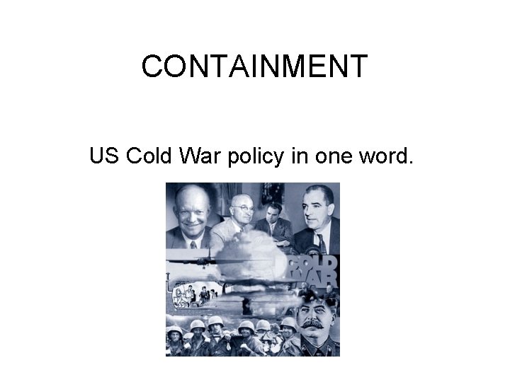 CONTAINMENT US Cold War policy in one word. 