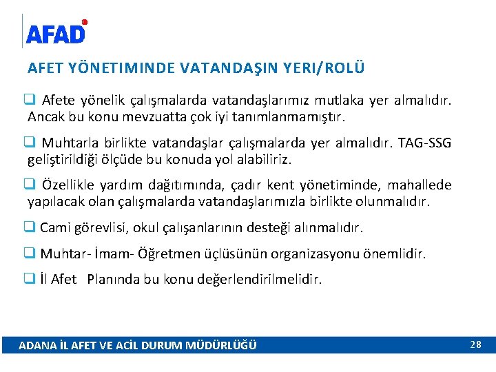 AFET YÖNETIMINDE VATANDAŞIN YERI/ROLÜ q Afete yönelik çalışmalarda vatandaşlarımız mutlaka yer almalıdır. Ancak bu