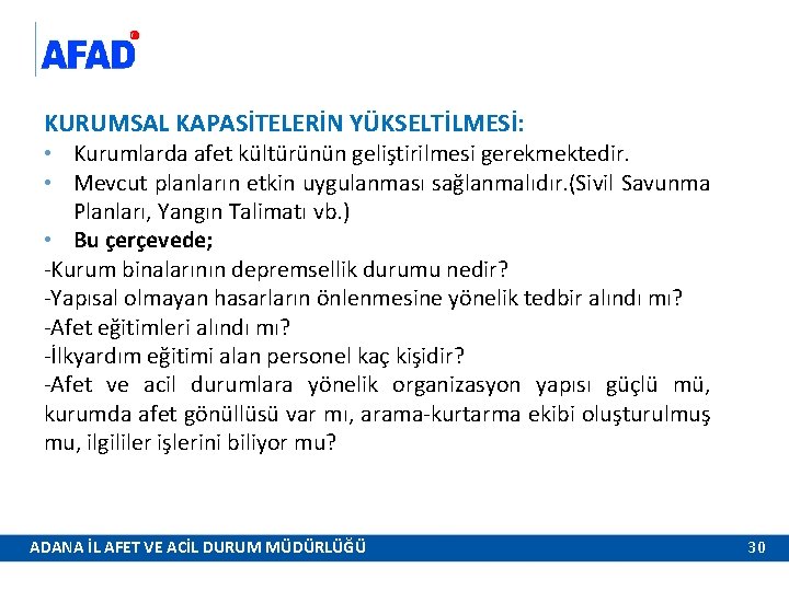 KURUMSAL KAPASİTELERİN YÜKSELTİLMESİ: • Kurumlarda afet kültürünün geliştirilmesi gerekmektedir. • Mevcut planların etkin uygulanması