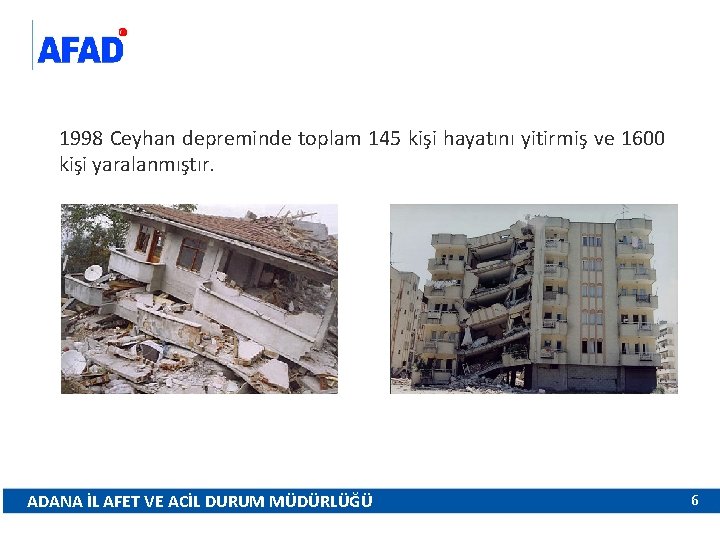 1998 Ceyhan depreminde toplam 145 kişi hayatını yitirmiş ve 1600 kişi yaralanmıştır. ADANA İL