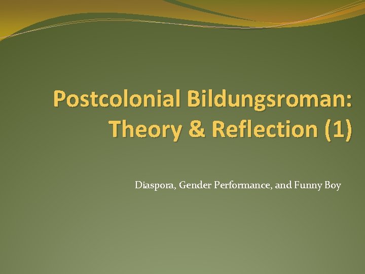 Postcolonial Bildungsroman: Theory & Reflection (1) Diaspora, Gender Performance, and Funny Boy 