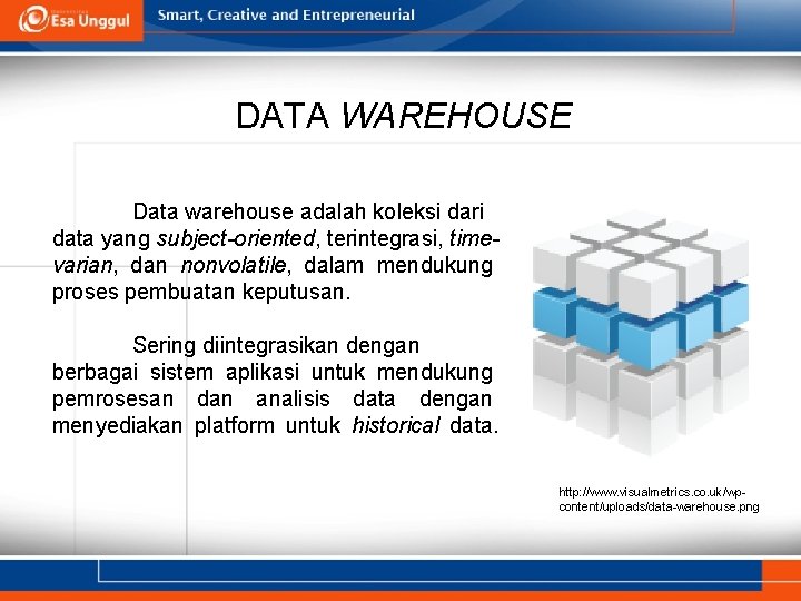 DATA WAREHOUSE Data warehouse adalah koleksi dari data yang subject-oriented, terintegrasi, timevarian, dan nonvolatile,