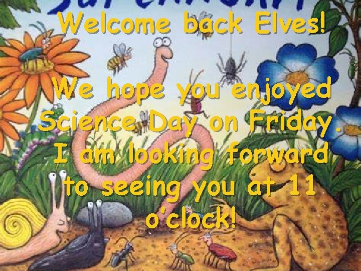 Welcome back Elves! We hope you enjoyed Science Day. on Friday. I am looking