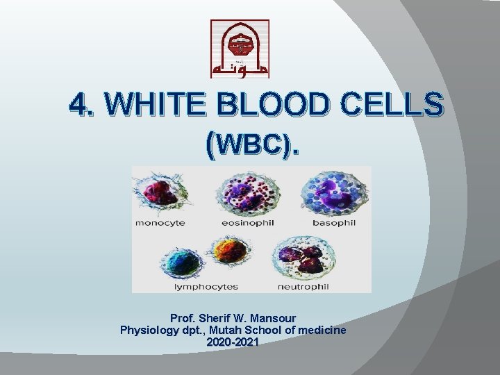 4. WHITE BLOOD CELLS (WBC). Prof. Sherif W. Mansour Physiology dpt. , Mutah School