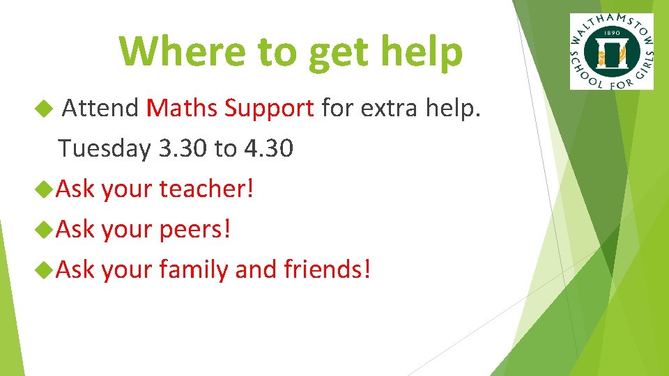 Where to get help Attend Maths Support for extra help. Tuesday 3. 30 to