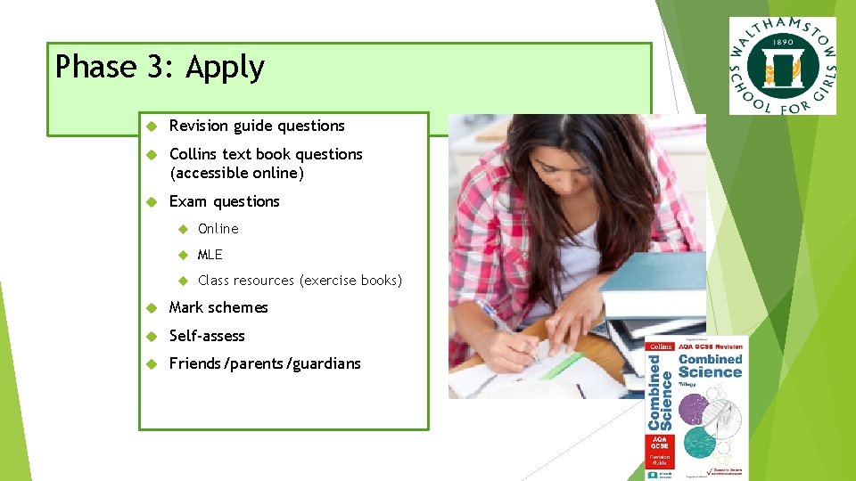 Phase 3: Apply Revision guide questions Collins text book questions (accessible online) Exam questions