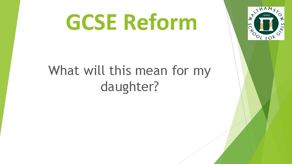 GCSE Reform What will this mean for my daughter? 