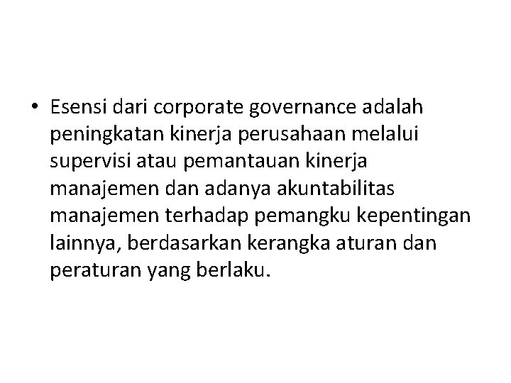 • Esensi dari corporate governance adalah peningkatan kinerja perusahaan melalui supervisi atau pemantauan