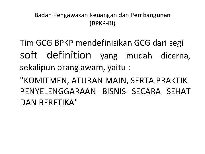 Badan Pengawasan Keuangan dan Pembangunan (BPKP-RI) Tim GCG BPKP mendefinisikan GCG dari segi soft