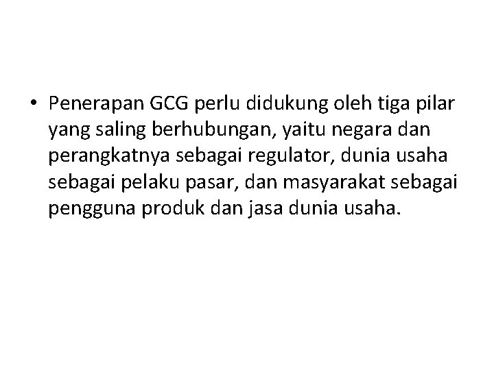  • Penerapan GCG perlu didukung oleh tiga pilar yang saling berhubungan, yaitu negara