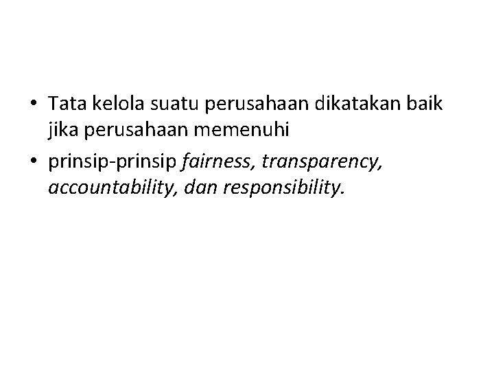  • Tata kelola suatu perusahaan dikatakan baik jika perusahaan memenuhi • prinsip-prinsip fairness,