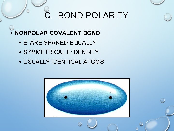 C. BOND POLARITY • NONPOLAR COVALENT BOND • E- ARE SHARED EQUALLY • SYMMETRICAL