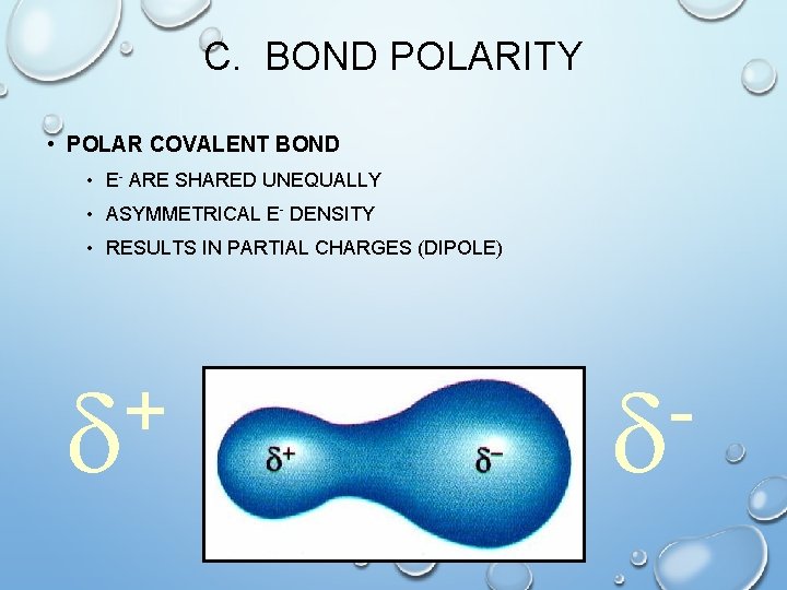 C. BOND POLARITY • POLAR COVALENT BOND • E- ARE SHARED UNEQUALLY • ASYMMETRICAL