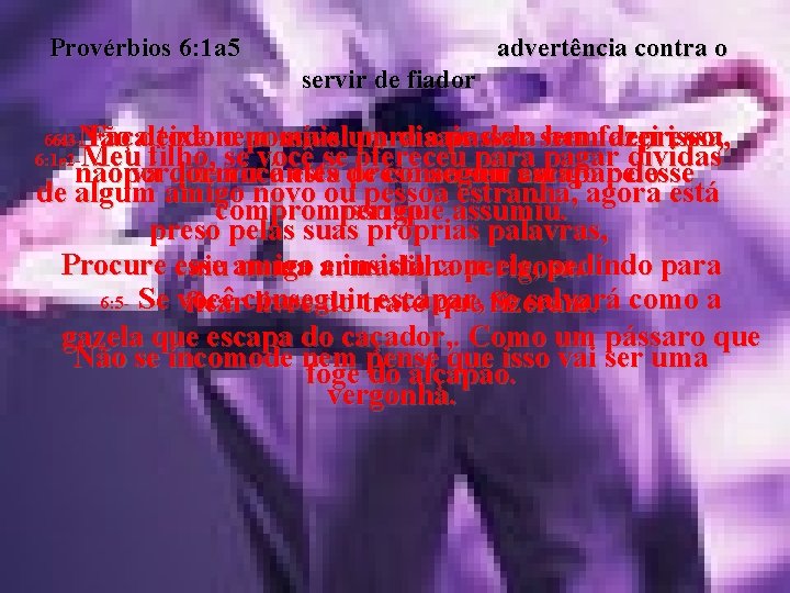 Provérbios 6: 1 a 5 advertência contra o servir de fiador Não mais um Provérbios 6: 1 a 5 advertência contra o servir de fiador Não mais um