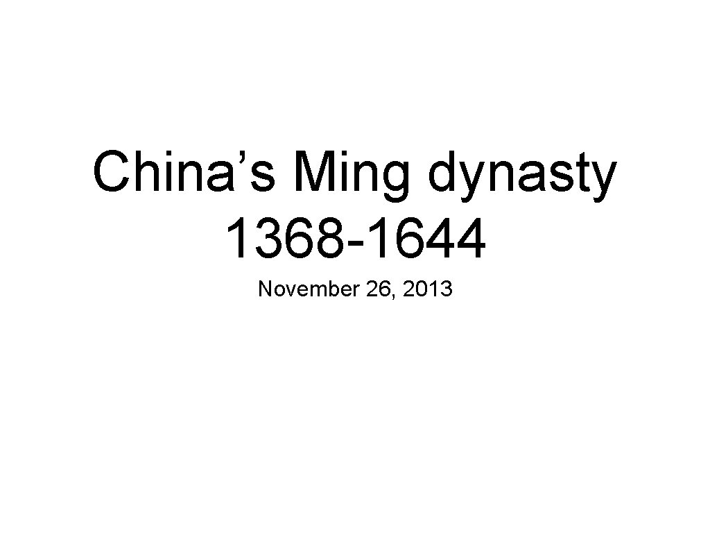 China’s Ming dynasty 1368 -1644 November 26, 2013 