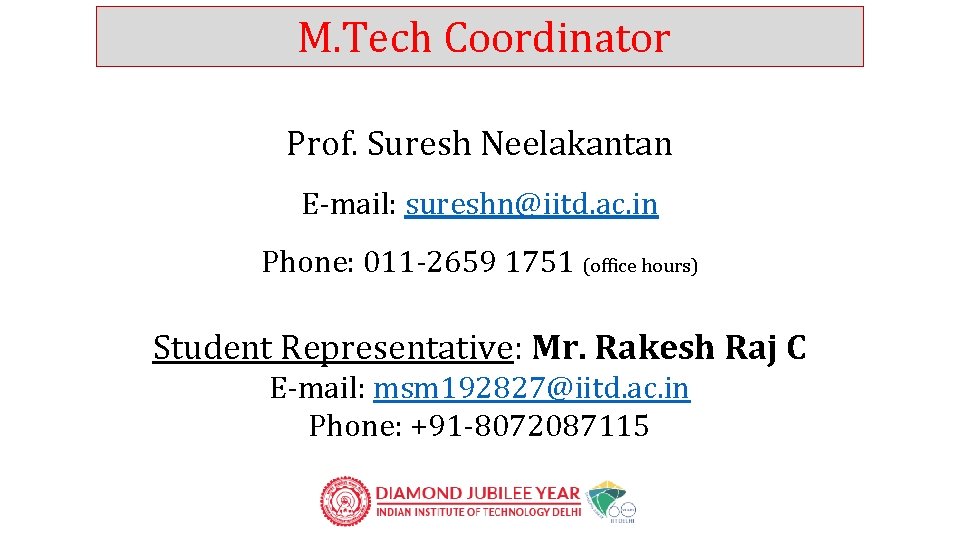 M. Tech Coordinator Prof. Suresh Neelakantan E-mail: sureshn@iitd. ac. in Phone: 011 -2659 1751