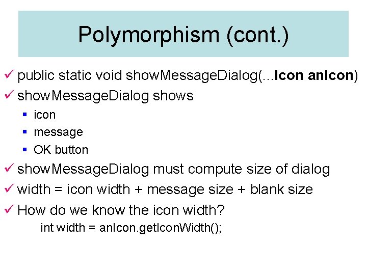 Polymorphism (cont. ) ü public static void show. Message. Dialog(. . . Icon an. Polymorphism (cont. ) ü public static void show. Message. Dialog(. . . Icon an.