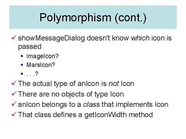 Polymorphism (cont. ) ü show. Message. Dialog doesn't know which icon is passed § Polymorphism (cont. ) ü show. Message. Dialog doesn't know which icon is passed §