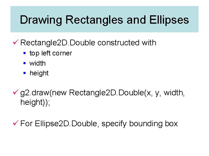 Drawing Rectangles and Ellipses ü Rectangle 2 D. Double constructed with § top left Drawing Rectangles and Ellipses ü Rectangle 2 D. Double constructed with § top left