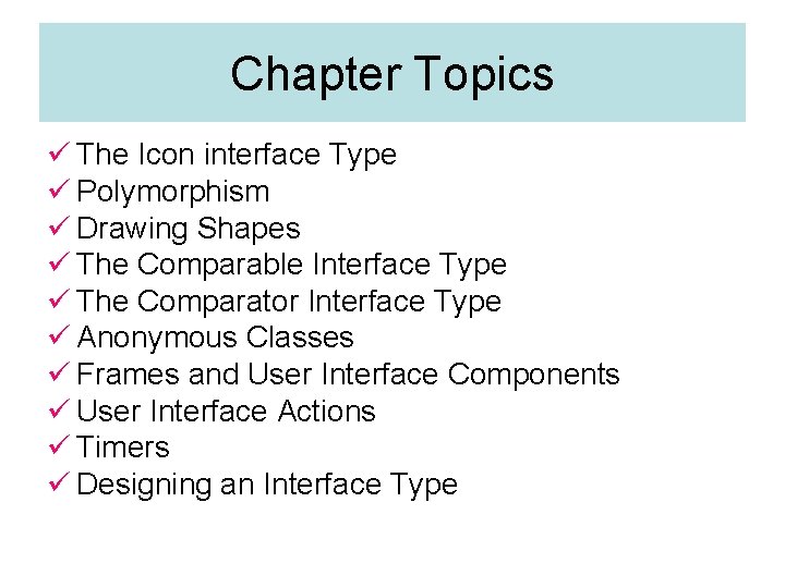 Chapter Topics ü The Icon interface Type ü Polymorphism ü Drawing Shapes ü The Chapter Topics ü The Icon interface Type ü Polymorphism ü Drawing Shapes ü The