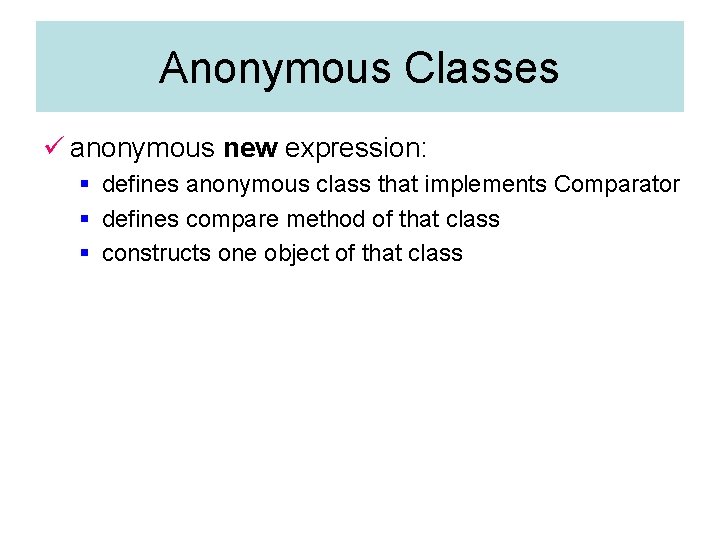 Anonymous Classes ü anonymous new expression: § defines anonymous class that implements Comparator § Anonymous Classes ü anonymous new expression: § defines anonymous class that implements Comparator §