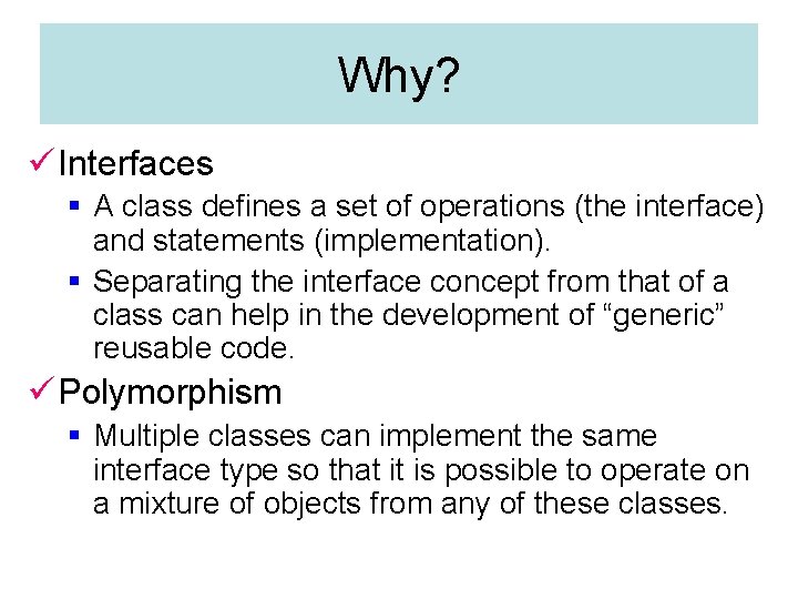 Why? ü Interfaces § A class defines a set of operations (the interface) and Why? ü Interfaces § A class defines a set of operations (the interface) and
