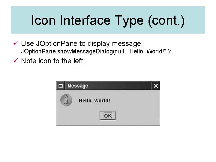 Icon Interface Type (cont. ) ü Use JOption. Pane to display message: JOption. Pane. Icon Interface Type (cont. ) ü Use JOption. Pane to display message: JOption. Pane.