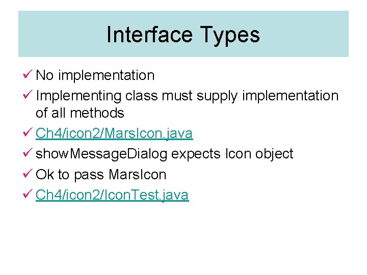 Interface Types ü No implementation ü Implementing class must supply implementation of all methods Interface Types ü No implementation ü Implementing class must supply implementation of all methods