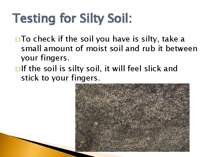 Testing for Silty Soil: � To check if the soil you have is silty,