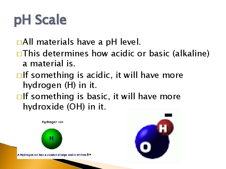 p. H Scale � All materials have a p. H level. � This determines