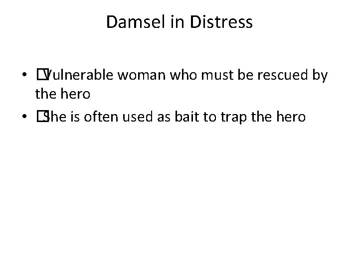 Damsel in Distress • �Vulnerable woman who must be rescued by the hero •